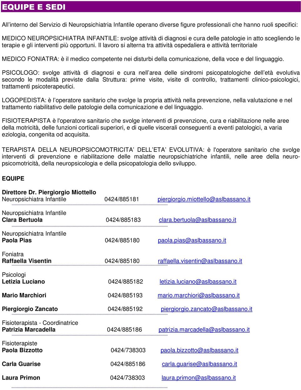 Il lavoro si alterna tra attività ospedaliera e attività territoriale MEDICO FONIATRA: è il medico competente nei disturbi della comunicazione, della voce e del linguaggio.