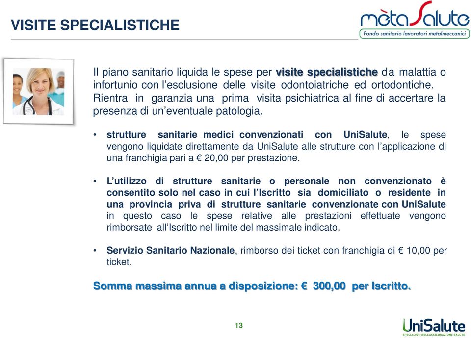 strutture sanitarie medici convenzionati con UniSalute, le spese vengono liquidate direttamente da UniSalute alle strutture con l applicazione di una franchigia pari a 20,00 per prestazione.