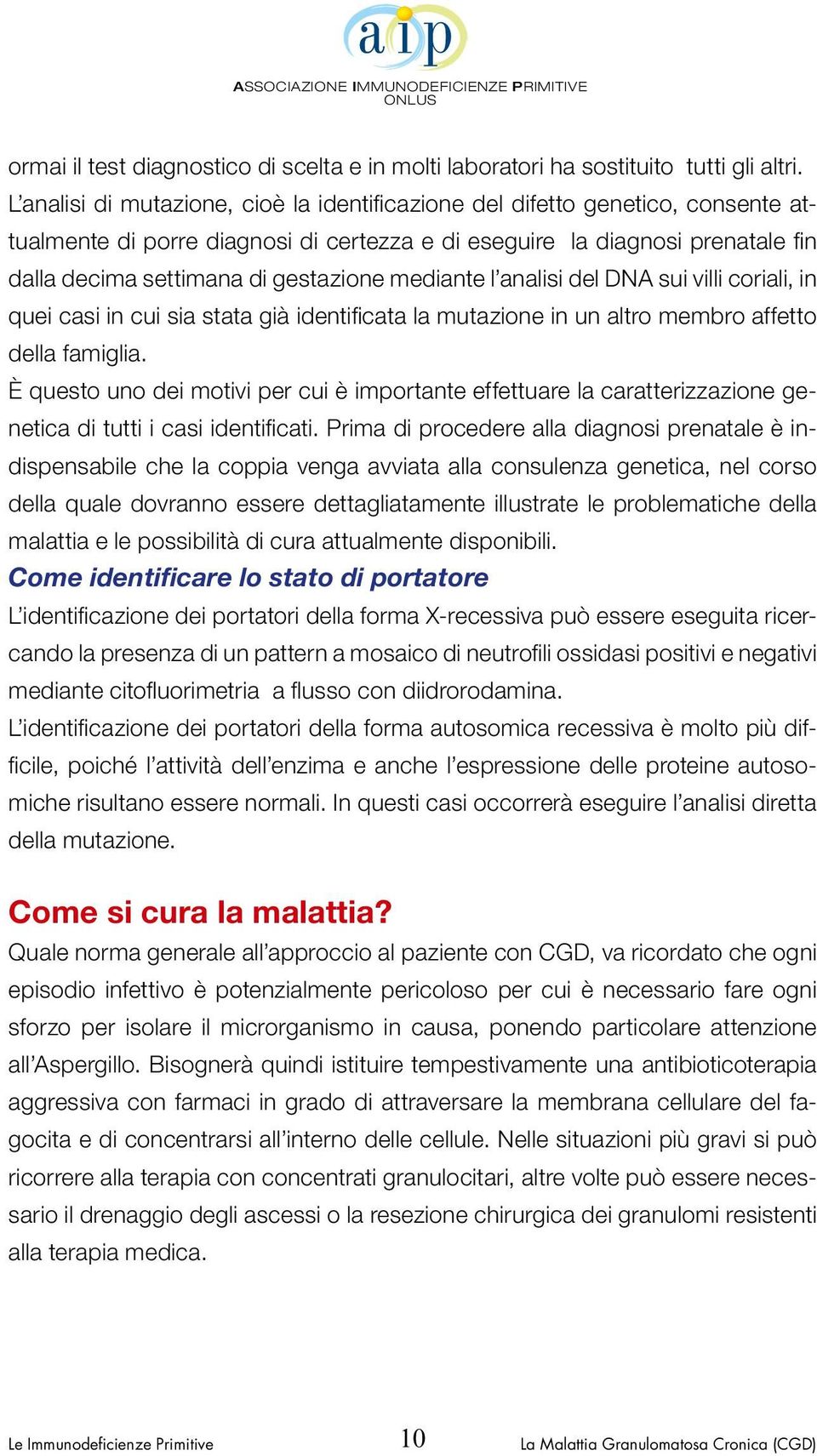 mediante l analisi del DNA sui villi coriali, in quei casi in cui sia stata già identificata la mutazione in un altro membro affetto della famiglia.