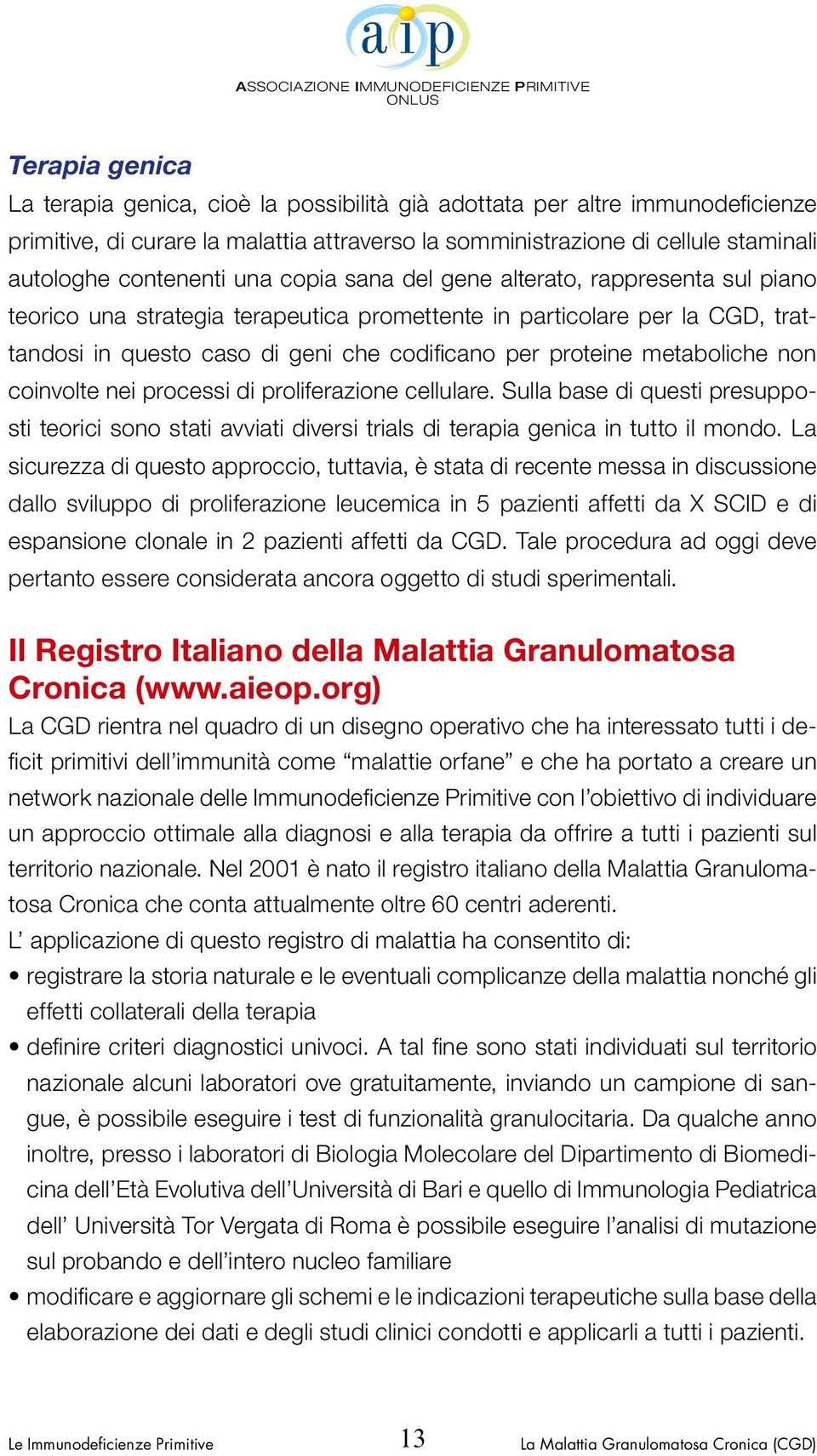 metaboliche non coinvolte nei processi di proliferazione cellulare. Sulla base di questi presupposti teorici sono stati avviati diversi trials di terapia genica in tutto il mondo.