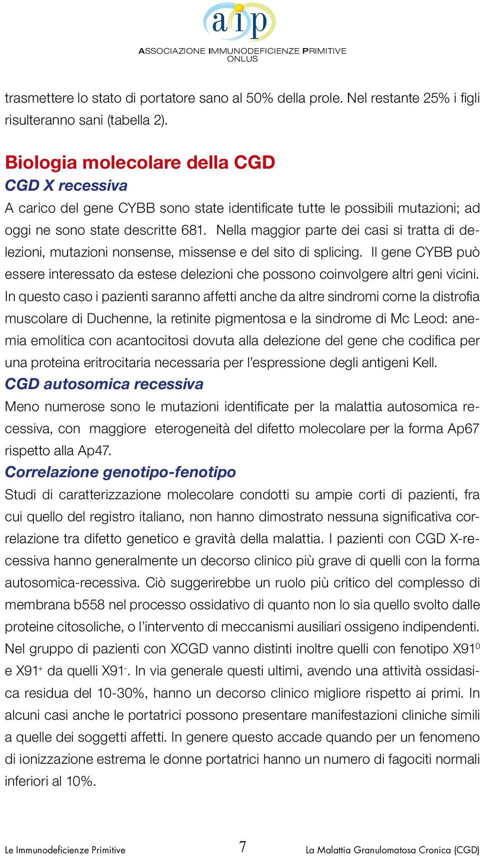 Nella maggior parte dei casi si tratta di delezioni, mutazioni nonsense, missense e del sito di splicing.