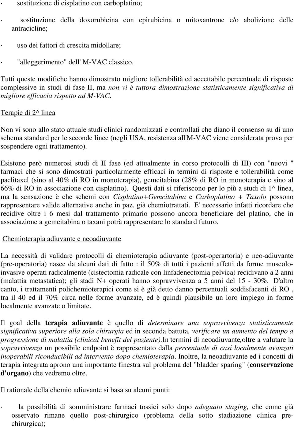 Tutti queste modifiche hanno dimostrato migliore tollerabilità ed accettabile percentuale di risposte complessive in studi di fase II, ma non vi è tuttora dimostrazione statisticamente significativa