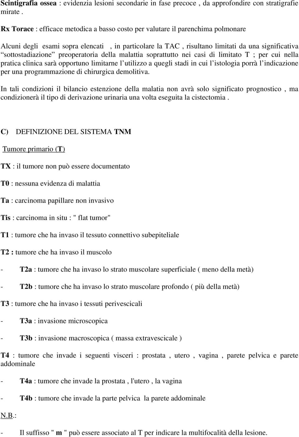 preoperatoria della malattia soprattutto nei casi di limitato T ; per cui nella pratica clinica sarà opportuno limitarne l utilizzo a quegli stadi in cui l istologia porrà l indicazione per una