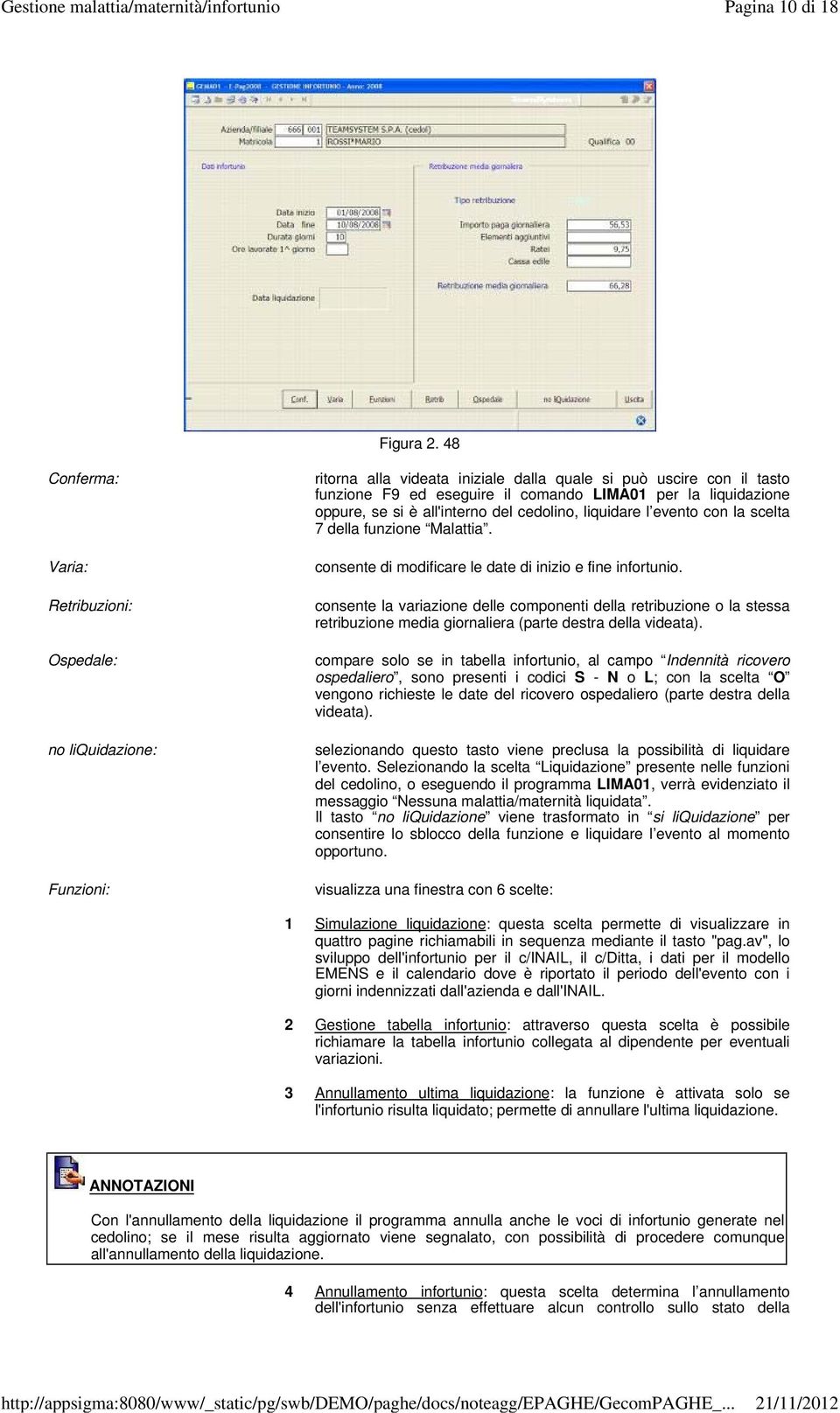 liquidazione oppure, se si è all'interno del cedolino, liquidare l evento con la scelta 7 della funzione Malattia. consente di modificare le date di inizio e fine infortunio.