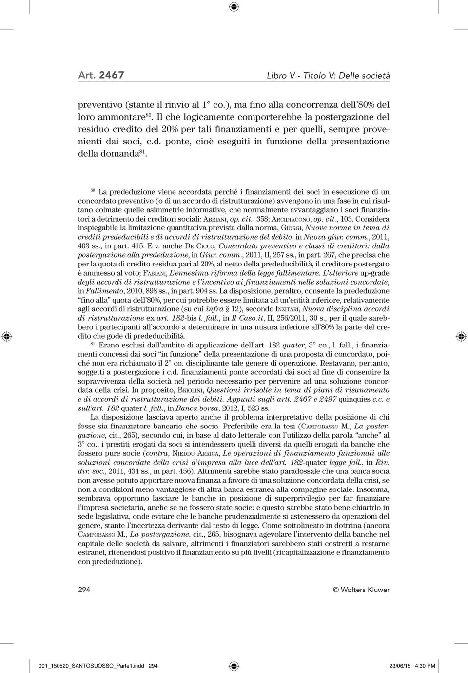 80 La prededuzione viene accordata perché i finanziamenti dei soci in esecuzione di un concordato preventivo (o di un accordo di ristrutturazione) avvengono in una fase in cui risultano colmate