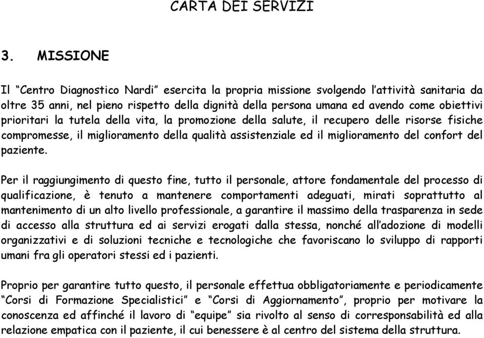 Per il raggiungimento di questo fine, tutto il personale, attore fondamentale del processo di qualificazione, è tenuto a mantenere comportamenti adeguati, mirati soprattutto al mantenimento di un