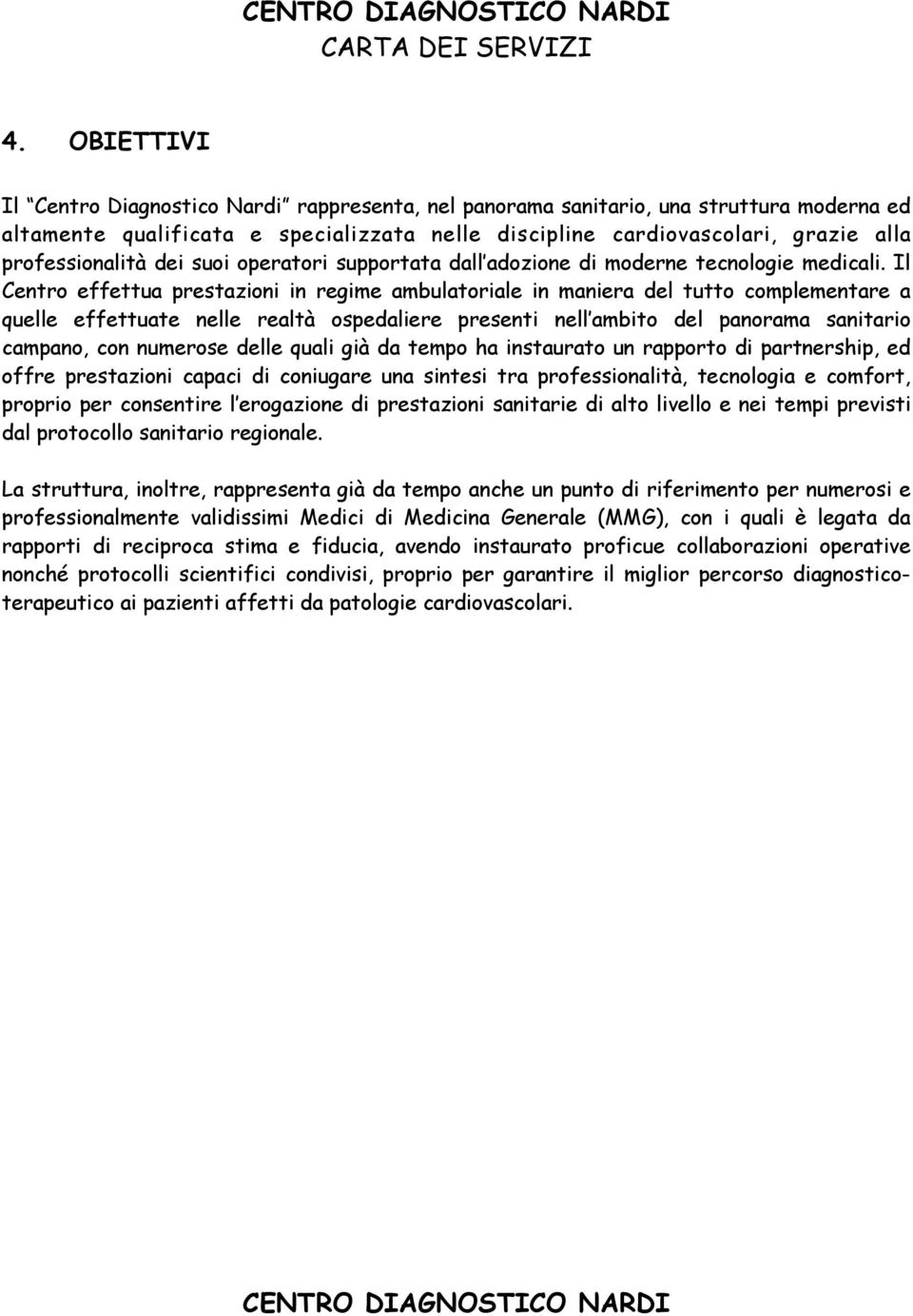 Il Centro effettua prestazioni in regime ambulatoriale in maniera del tutto complementare a quelle effettuate nelle realtà ospedaliere presenti nell ambito del panorama sanitario campano, con