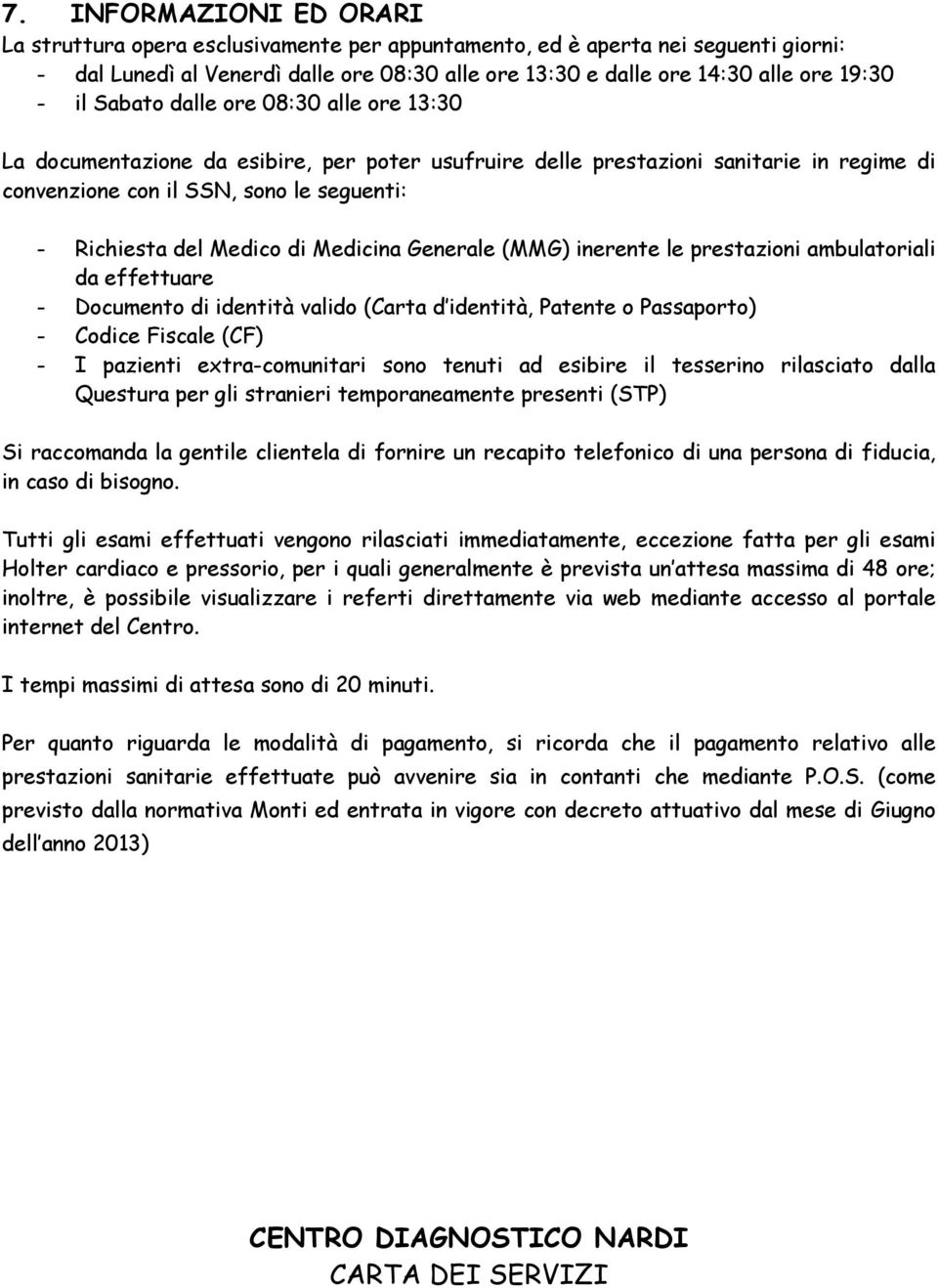 Medicina Generale (MMG) inerente le prestazioni ambulatoriali da effettuare - Documento di identità valido (Carta d identità, Patente o Passaporto) - Codice Fiscale (CF) - I pazienti extra-comunitari