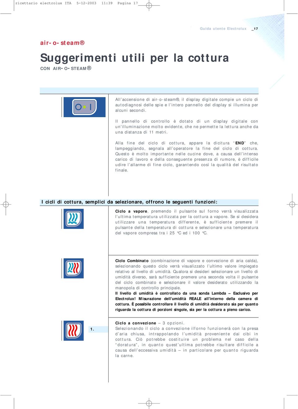 Il pannello di controllo è dotato di un display digitale con un illuminazione molto evidente, che ne permette la lettura anche da una distanza di 11 metri.