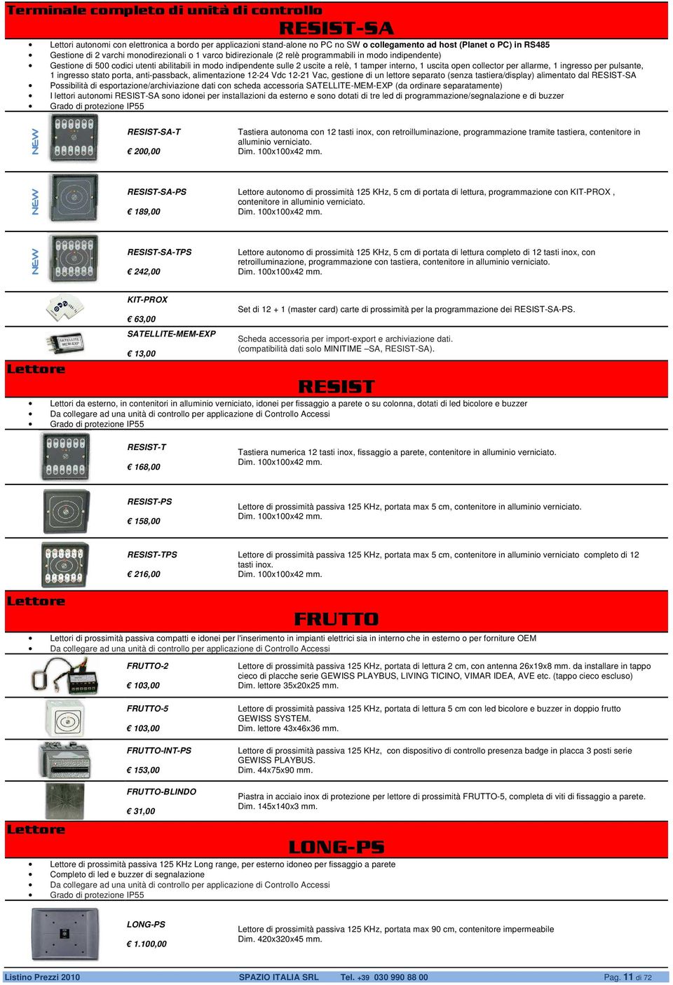 open collector per allarme, 1 ingresso per pulsante, 1 ingresso stato porta, anti-passback, alimentazione 12-24 Vdc 12-21 Vac, gestione di un lettore separato (senza tastiera/display) alimentato dal