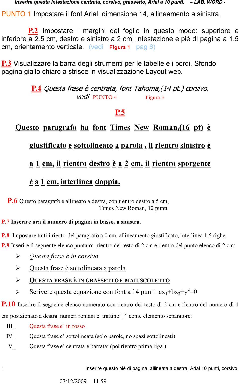 Sfondo pagina giallo chiaro a strisce in visualizzazione Layout web. P.4 Questa frase è centrata, font Tahoma,(14 pt.) corsivo. vedi PUNTO 4. Figura 3 P.