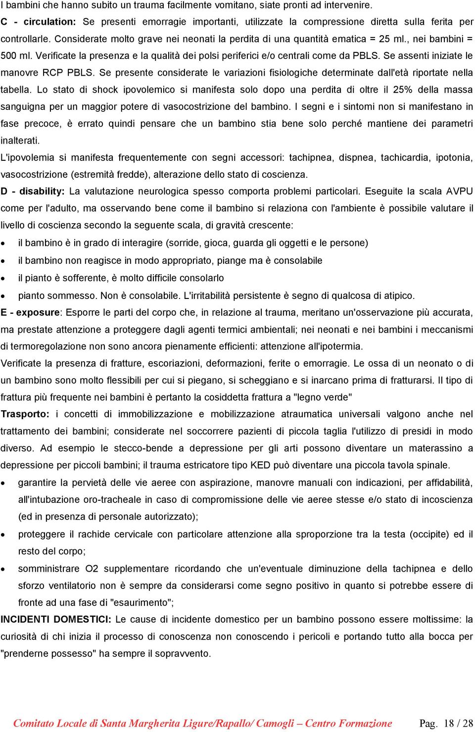 , nei bambini = 500 ml. Verificate la presenza e la qualità dei polsi periferici e/o centrali come da PBLS. Se assenti iniziate le manovre RCP PBLS.