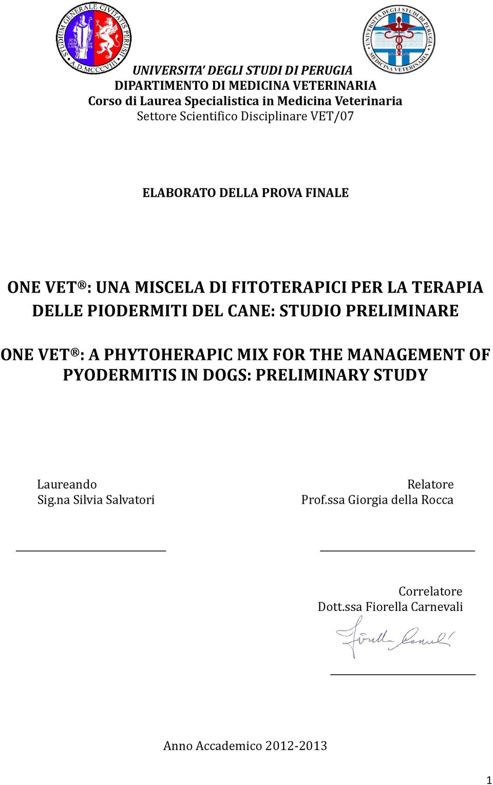 PIODERMITI DEL CANE: STUDIO PRELIMINARE ONE VET : A PHYTOHERAPIC MIX FOR THE MANAGEMENT OF PYODERMITIS IN DOGS: PRELIMINARY STUDY