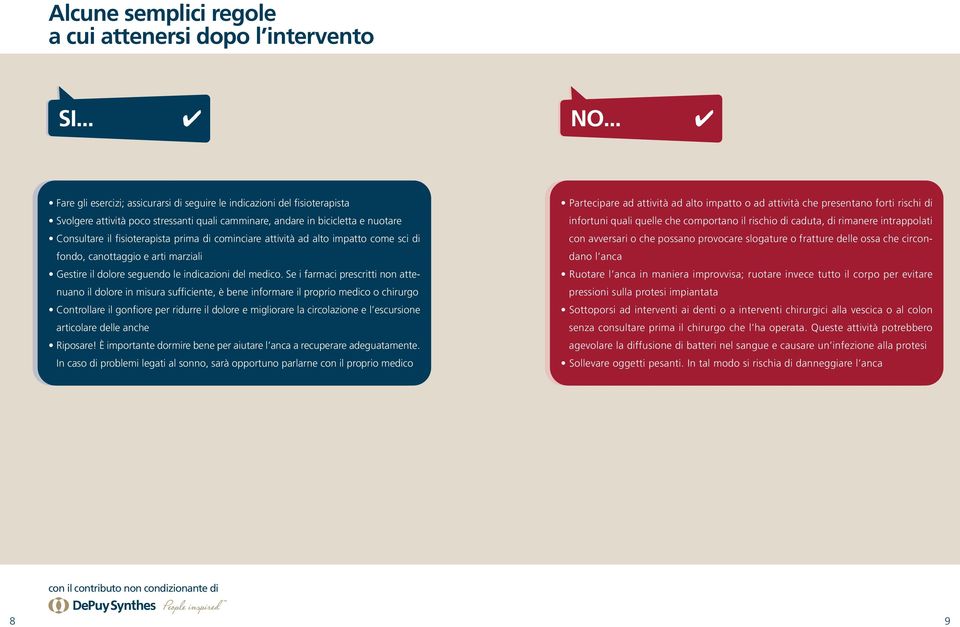 cominciare attività ad alto impatto come sci di fondo, canottaggio e arti marziali Gestire il dolore seguendo le indicazioni del medico.