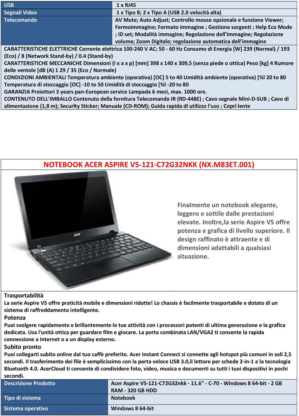 Regolazione dell immagine; Regolazione volume; Zoom Digitale; regolazione automatica dell immagine CARATTERISTICHE ELETTRICHE Corrente elettrica 100 240 V AC; 50 60 Hz Consumo di Energia [W] 239