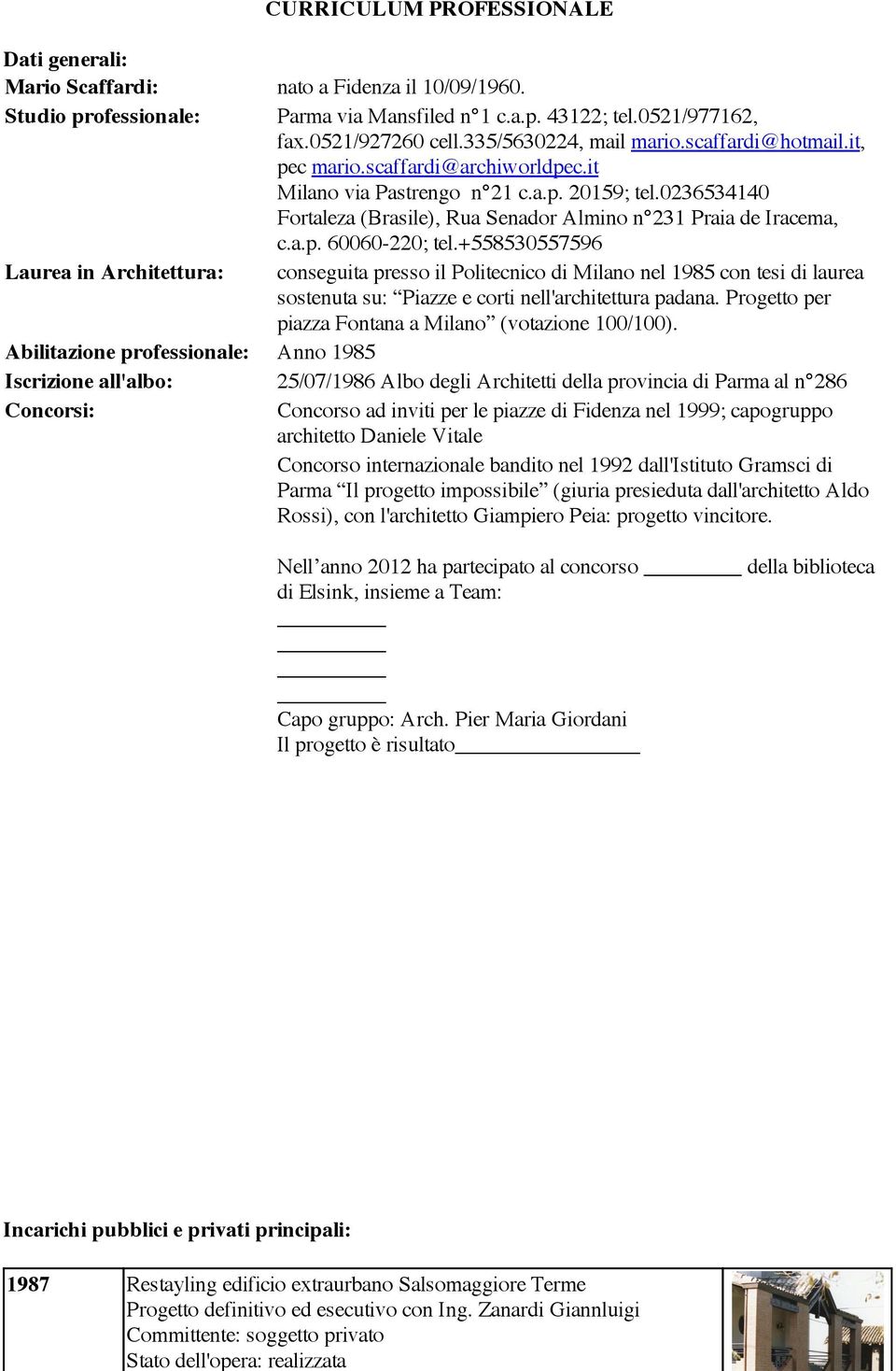 0521/927260 cell.335/5630224, mail mario.scaffardi@hotmail.it, pec mario.scaffardi@archiworldpec.it Milano via Pastrengo n 21 c.a.p. 20159; tel.