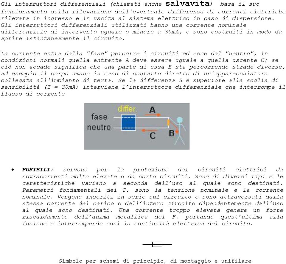 Gli interruttori differenziali utilizzati hanno una corrente nominale differenziale di intervento uguale o minore a 30mA, e sono costruiti in modo da aprire istantaneamente il circuito.