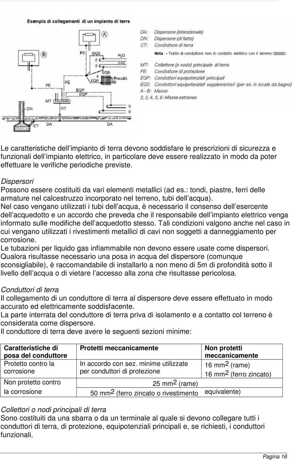 Nel caso vengano utilizzati i tubi dell acqua, è necessario il consenso dell esercente dell acquedotto e un accordo che preveda che il responsabile dell impianto elettrico venga informato sulle