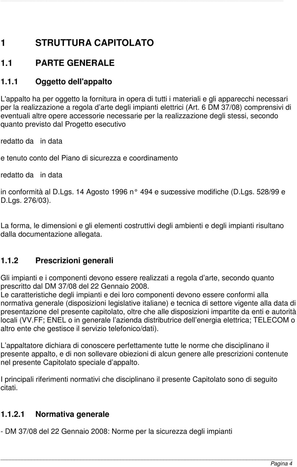 sicurezza e coordinamento redatto da in data in conformità al D.Lgs. 14 Agosto 1996 n 494 e successive modifiche (D.Lgs. 528/99 e D.Lgs. 276/03).