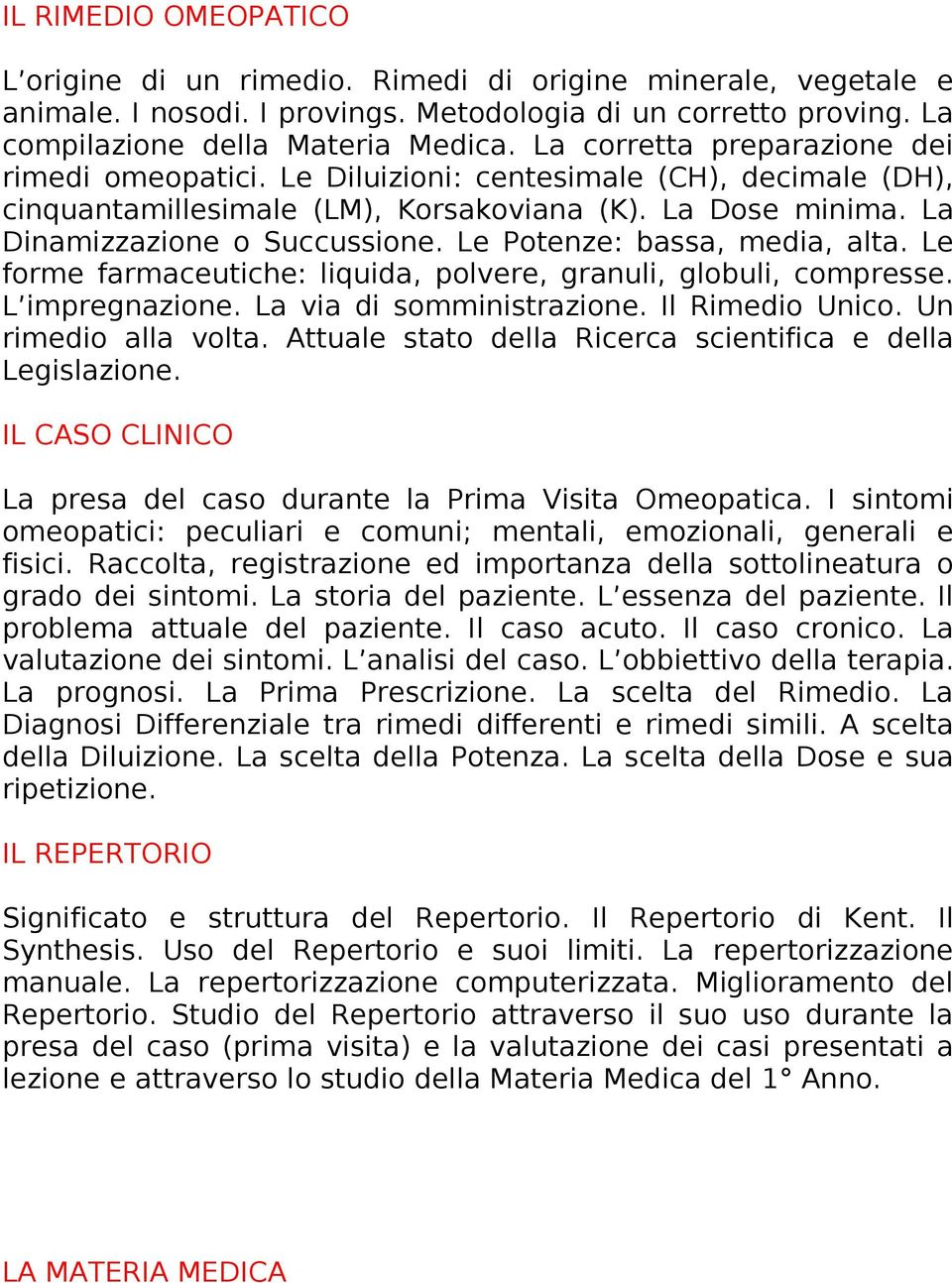 Le Potenze: bassa, media, alta. Le forme farmaceutiche: liquida, polvere, granuli, globuli, compresse. L impregnazione. La via di somministrazione. Il Rimedio Unico. Un rimedio alla volta.