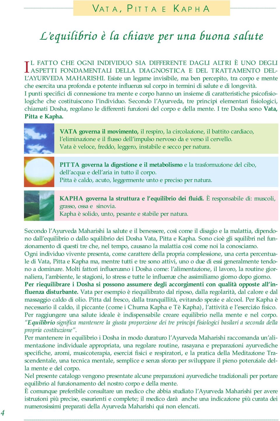 I punti specifici di connessione tra mente e corpo hanno un insieme di caratteristiche psicofisiologiche che costituiscono l individuo.