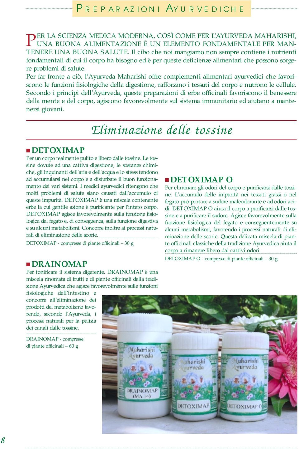 Per far fronte a ciò, l Ayurveda Maharishi offre complementi alimentari ayurvedici che favoriscono le funzioni fisiologiche della digestione, rafforzano i tessuti del corpo e nutrono le cellule.