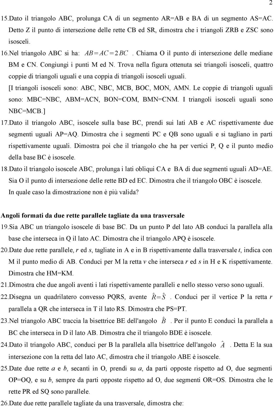 Trova nella figura ottenuta sei triangoli isosceli, quattro coppie di triangoli uguali e una coppia di triangoli isosceli uguali. [I triangoli isosceli sono: ABC, NBC, MCB, BOC, MON, AMN.