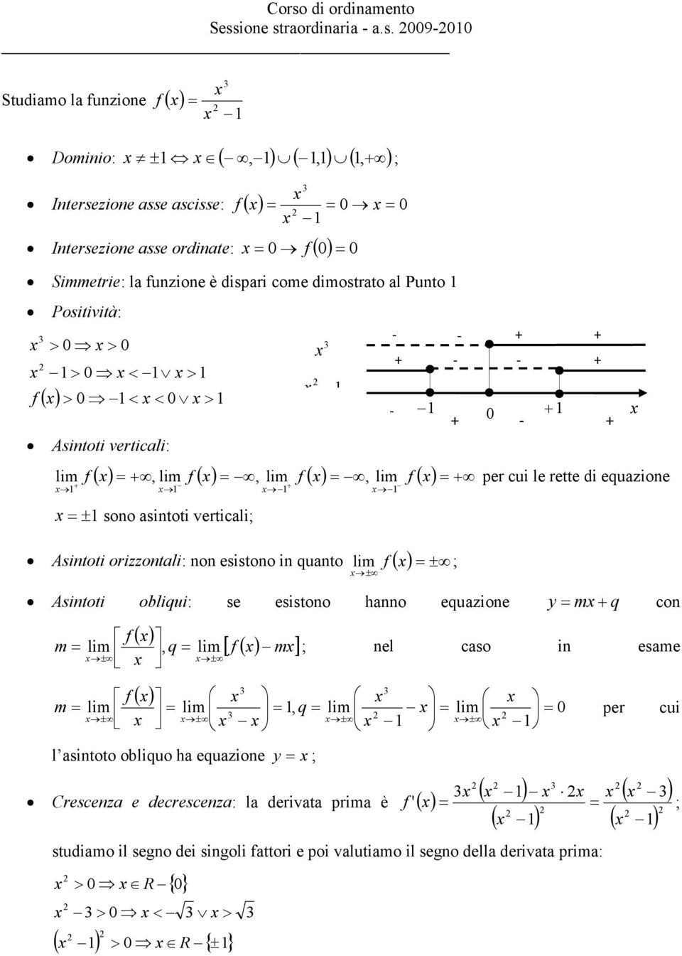 esistono in quanto f( ) ± lim ; ± Asintoti obliqui: se esistono hanno equazione y m q con ( ) f m lim q [ f( ) m], lim ; nel caso in esame ± ± ( ) f m lim lim, lim lim q ± ± ± ± l asintoto obliquo ha