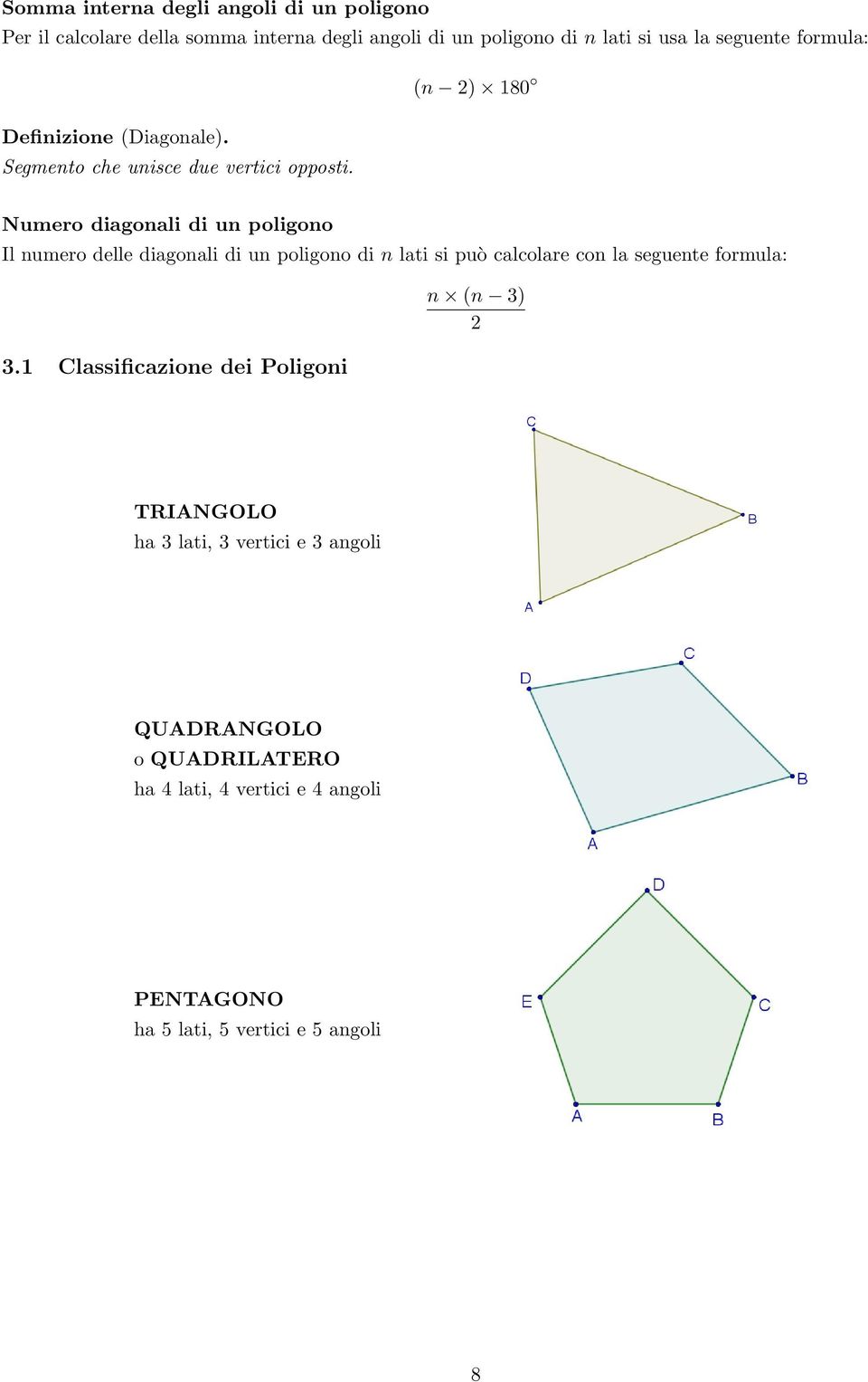 Numero diagonali di un poligono Il numero delle diagonali di un poligono di n lati si può calcolare con la seguente formula: 3.