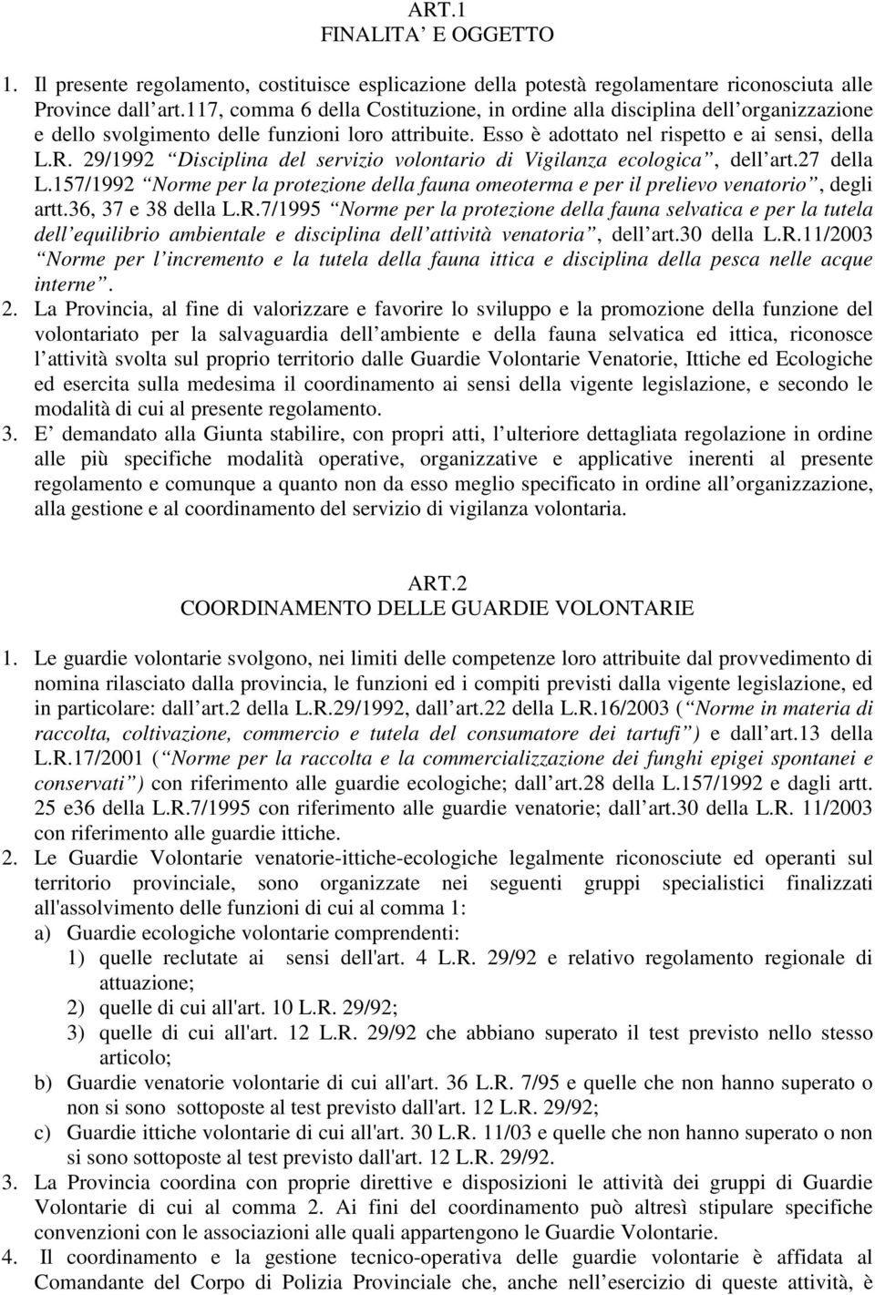 29/1992 Disciplina del servizio volontario di Vigilanza ecologica, dell art.27 della L.157/1992 Norme per la protezione della fauna omeoterma e per il prelievo venatorio, degli artt.