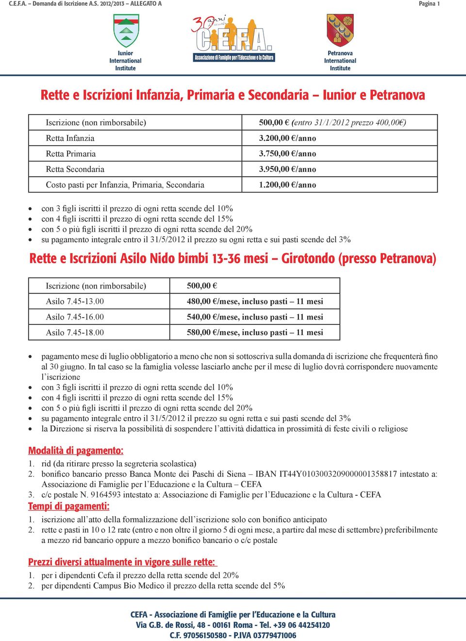 500,00 (entro 31/1/2012 prezzo 400,00 ) Retta Infanzia Retta Primaria Retta Secondaria Costo pasti per Infanzia, Primaria, Secondaria 3.200,00 /anno 3.750,00 /anno 3.950,00 /anno 1.