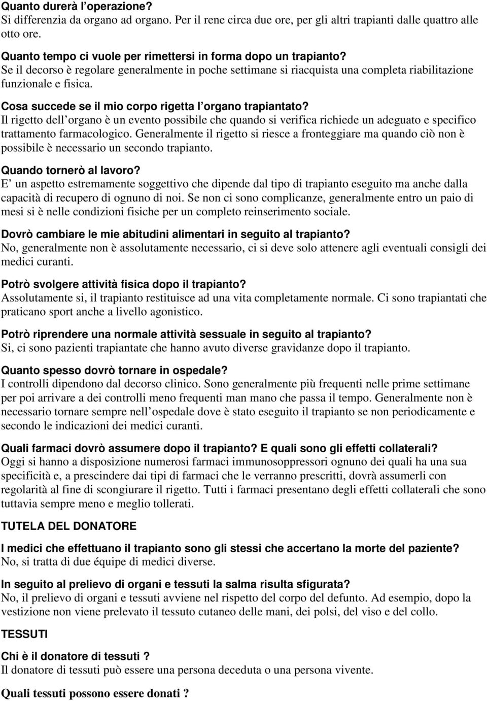 Cosa succede se il mio corpo rigetta l organo trapiantato? Il rigetto dell organo è un evento possibile che quando si verifica richiede un adeguato e specifico trattamento farmacologico.