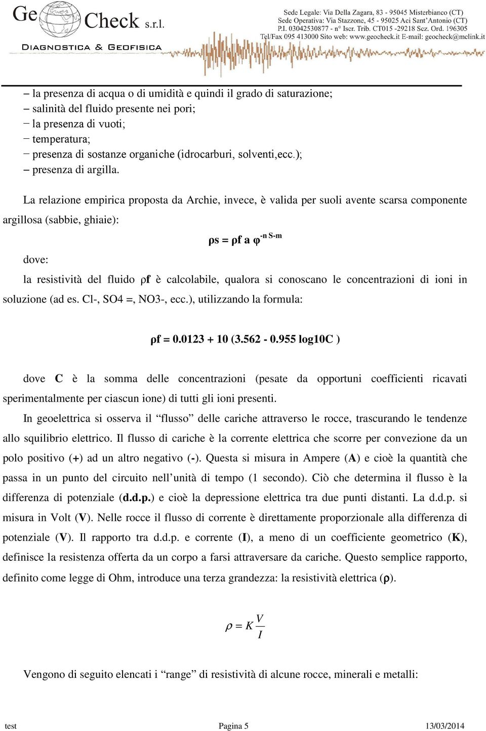 La relazione empirica proposta da Archie, invece, è valida per suoli avente scarsa componente argillosa (sabbie, ghiaie): dove: -n S-m ρs = ρf a φ la resistività del fluido ρf è calcolabile, qualora