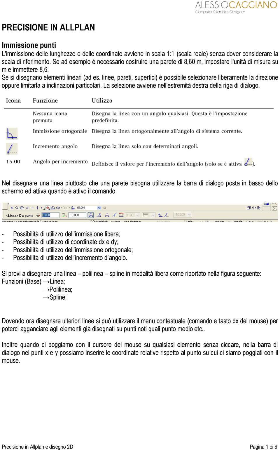 linee, pareti, superfici) è possibile selezionare liberamente la direzione oppure limitarla a inclinazioni particolari. La selezione avviene nell'estremità destra della riga di dialogo.