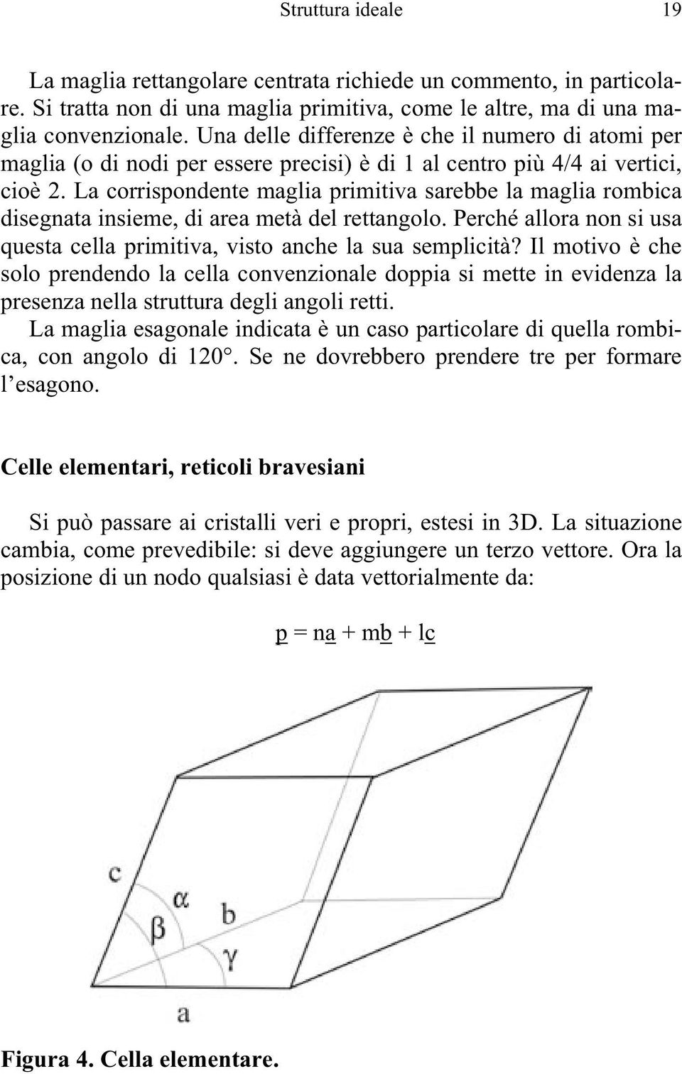 La corrispondente maglia primitiva sarebbe la maglia rombica disegnata insieme, di area metà del rettangolo. Perché allora non si usa questa cella primitiva, visto anche la sua semplicità?