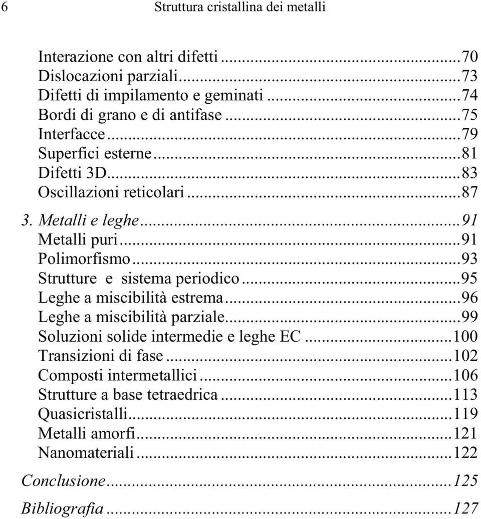 ..91 Polimorfismo...93 Strutture e sistema periodico...95 Leghe a miscibilità estrema...96 Leghe a miscibilità parziale...99 Soluzioni solide intermedie e leghe EC.