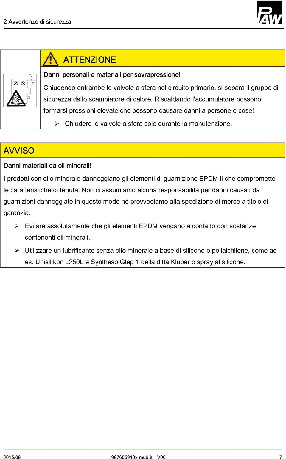 Riscaldando l'accumulatore possono formarsi pressioni elevate che possono causare danni a persone e cose! Chiudere le valvole a sfera solo durante la manutenzione.