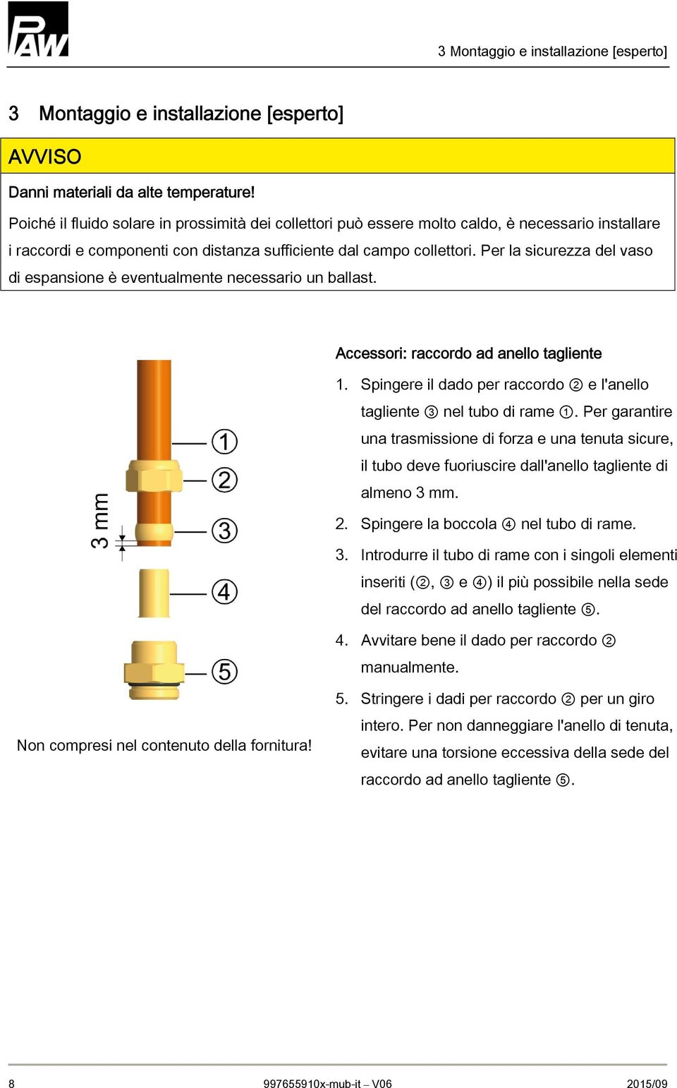 Per la sicurezza del vaso di espansione è eventualmente necessario un ballast. Accessori: raccordo ad anello tagliente 1. Spingere il dado per raccordo 2 e l'anello tagliente 3 nel tubo di rame 1.