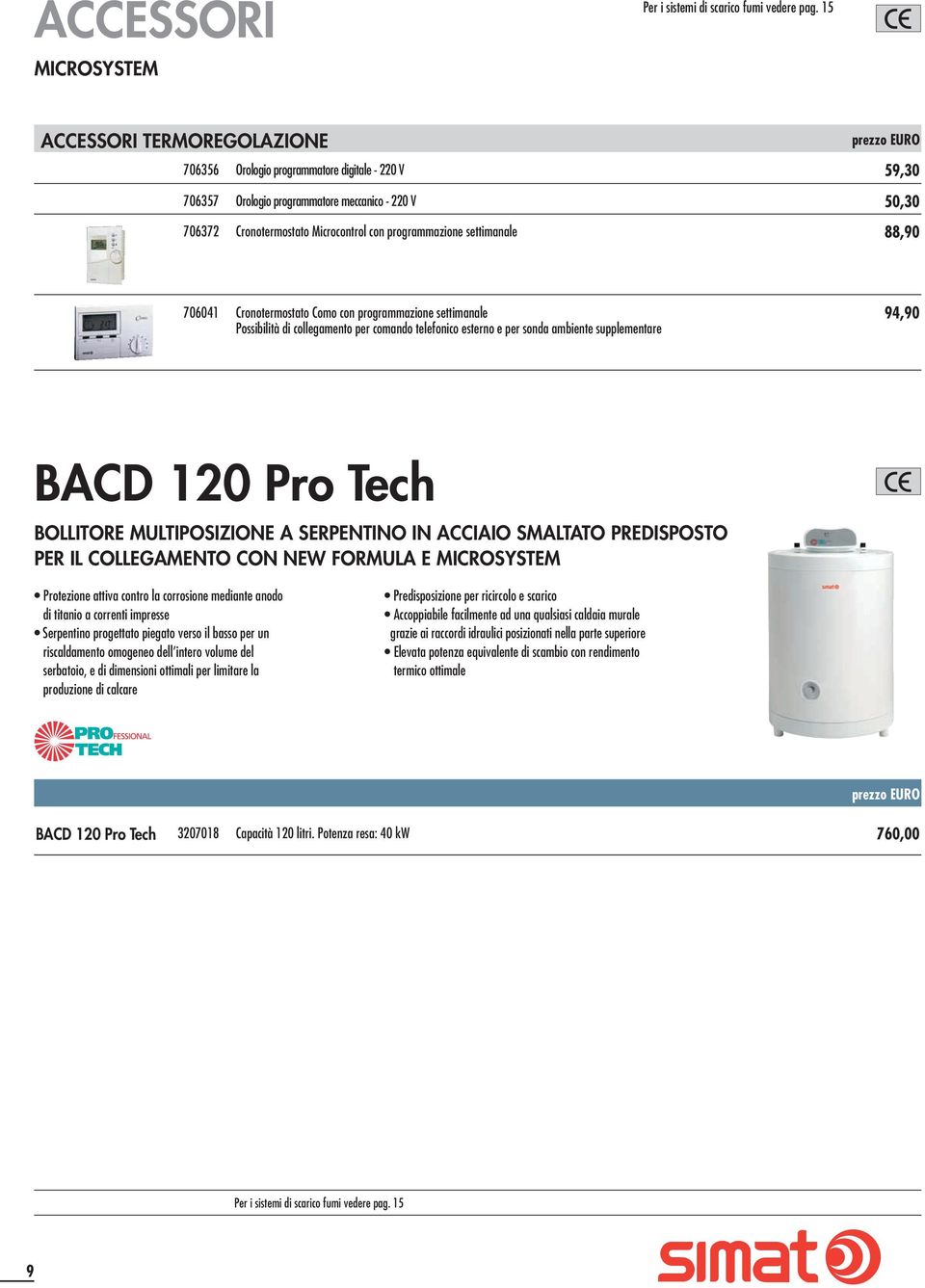 50,30 88,90 706041 Cronotermostato Como con programmazione settimanale Possibilità di collegamento per comando telefonico esterno e per sonda ambiente supplementare 94,90 BACD 120 Pro Tech BOLLITORE