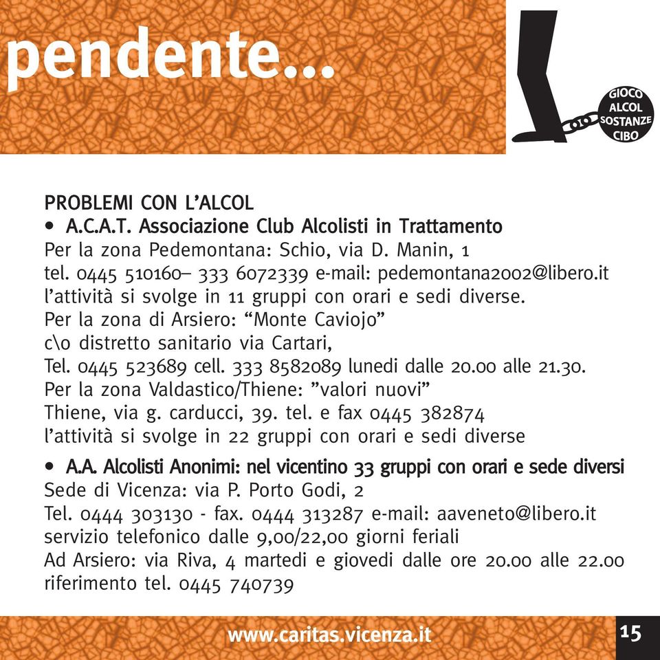 30. Per la zona Valdastico/Thiene: valori nuovi Thiene, via g. carducci, 39. tel. e fax 0445 382874 l attività si svolge in 22 gruppi con orari e sedi diverse A.