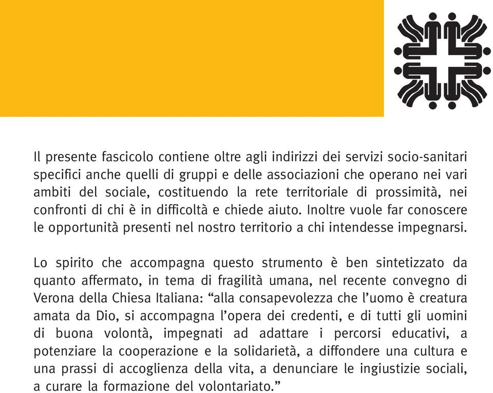 Lo spirito che accompagna questo strumento è ben sintetizzato da quanto affermato, in tema di fragilità umana, nel recente convegno di Verona della Chiesa Italiana: alla consapevolezza che l uomo è