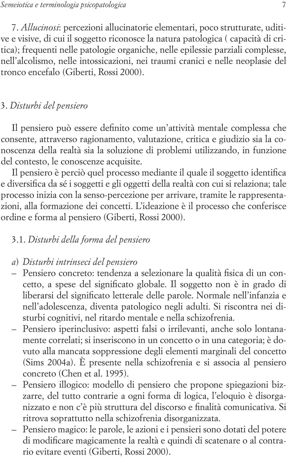 nelle epilessie parziali complesse, nell alcolismo, nelle intossicazioni, nei traumi cranici e nelle neoplasie del tronco encefalo (Giberti, Rossi 2000). 3.