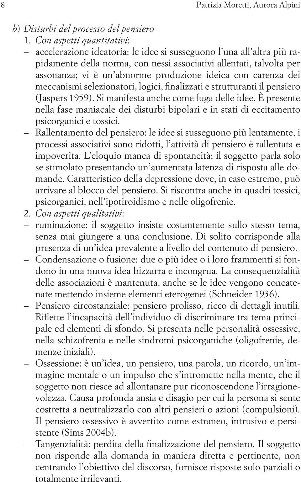 produzione ideica con carenza dei meccanismi selezionatori, logici, finalizzati e strutturanti il pensiero (Jaspers 1959). Si manifesta anche come fuga delle idee.