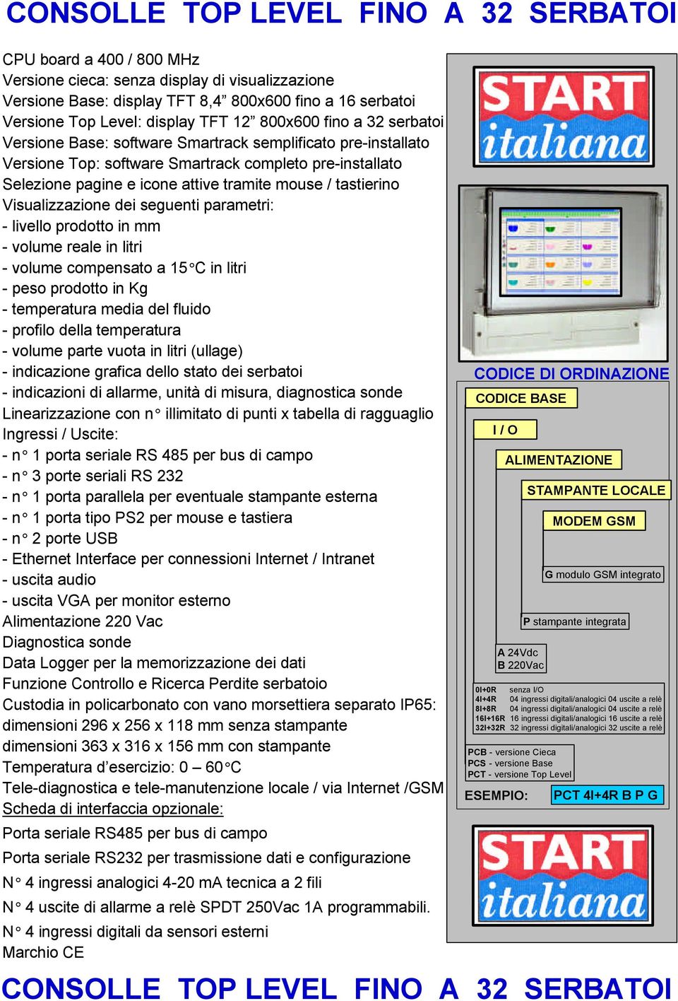 tastierino Visualizzazione dei seguenti parametri: livello prodotto in mm volume reale in litri volume compensato a 15 C in litri peso prodotto in Kg temperatura media del fluido profilo della