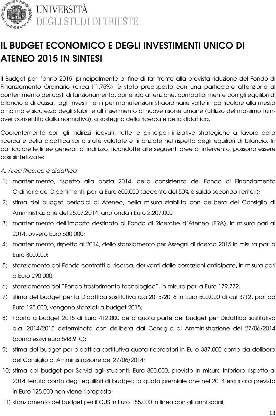 investimenti per manutenzioni straordinarie volte in particolare alla messa a norma e sicurezza degli stabili e all inserimento di nuove risorse umane (utilizzo del massimo turnover consentito dalla