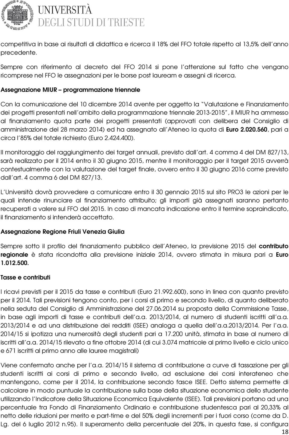 Assegnazione MIUR programmazione triennale Con la comunicazione del 10 dicembre 2014 avente per oggetto la Valutazione e Finanziamento dei progetti presentati nell ambito della programmazione