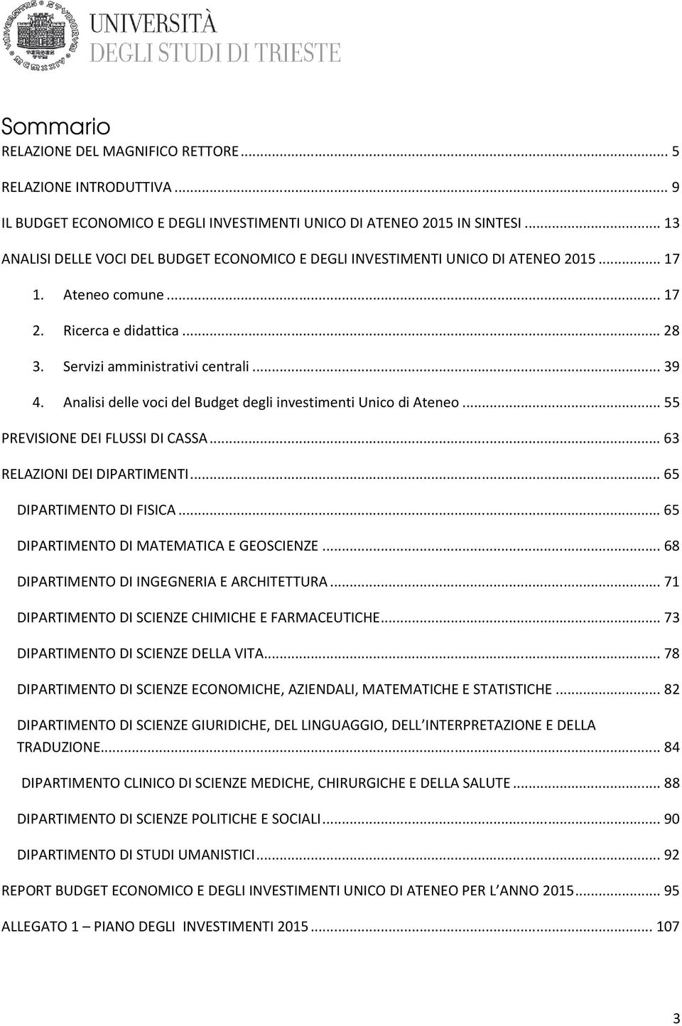 Analisi delle voci del Budget degli investimenti Unico di Ateneo... 55 PREVISIONE DEI FLUSSI DI CASSA... 63 RELAZIONI DEI DIPARTIMENTI... 65 DIPARTIMENTO DI FISICA.