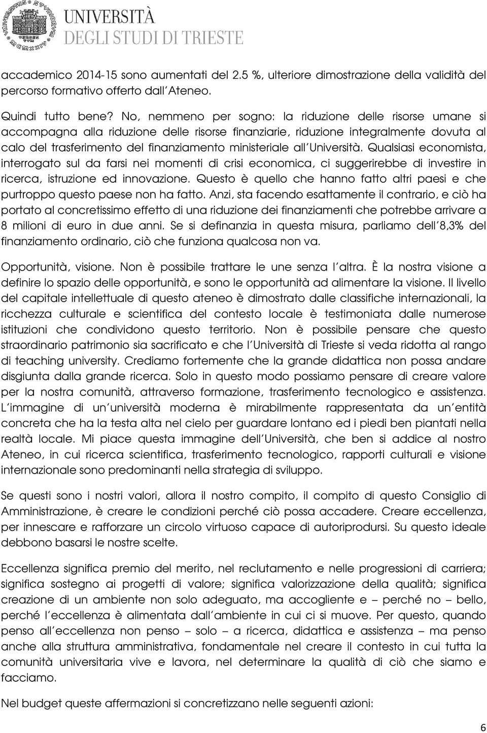 all Università. Qualsiasi economista, interrogato sul da farsi nei momenti di crisi economica, ci suggerirebbe di investire in ricerca, istruzione ed innovazione.