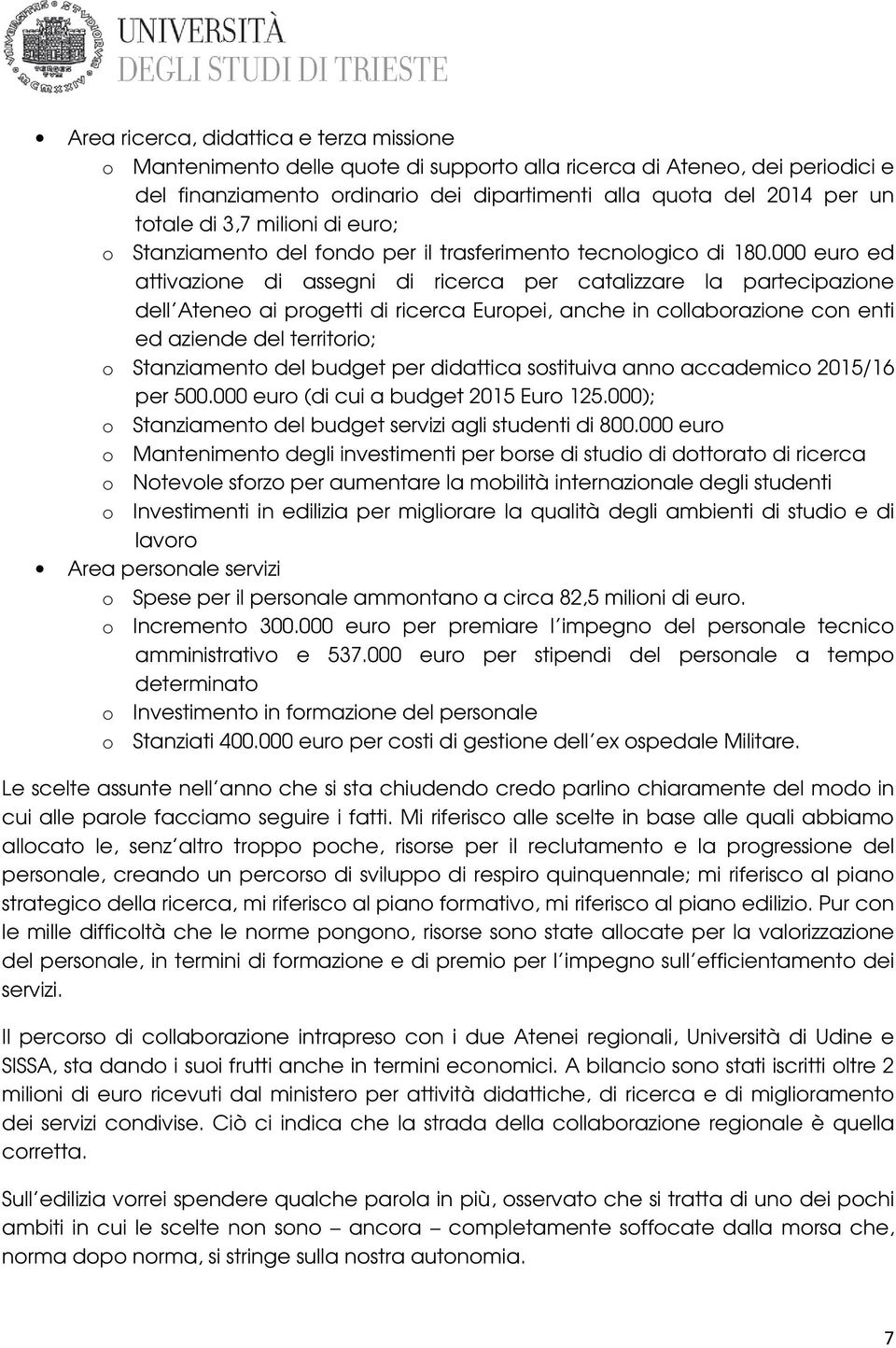 000 euro ed attivazione di assegni di ricerca per catalizzare la partecipazione dell Ateneo ai progetti di ricerca Europei, anche in collaborazione con enti ed aziende del territorio; o Stanziamento