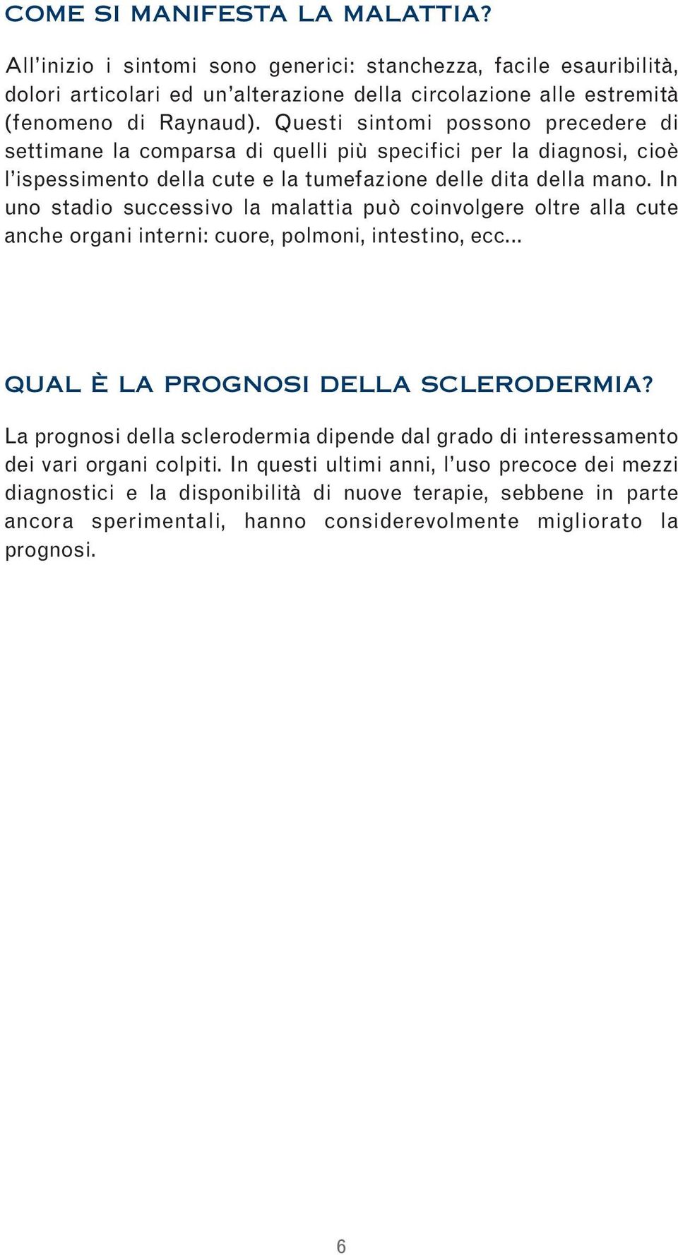 In uno stadio successivo la malattia può coinvolgere oltre alla cute anche organi interni: cuore, polmoni, intestino, ecc... QUAL È LA PROGNOSI DELLA SCLERODERMIA?